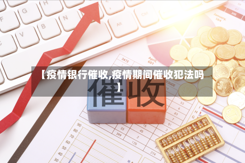 【疫情银行催收,疫情期间催收犯法吗】-第2张图片