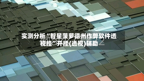 实测分析“智星菠萝德州作弊软件透视挂”开挂(透视)辅助-第2张图片