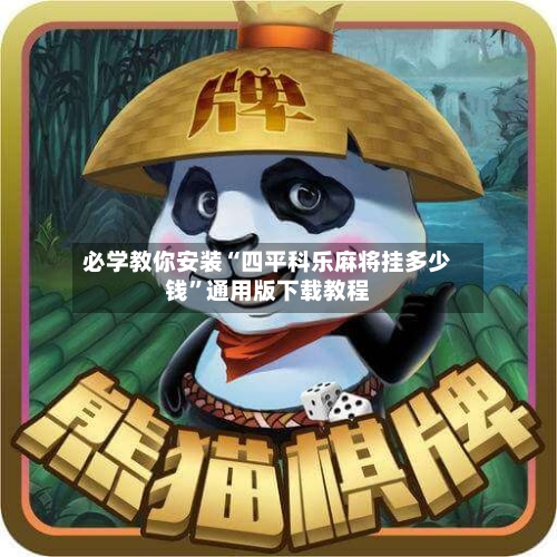 必学教你安装“四平科乐麻将挂多少钱”通用版下载教程-第1张图片