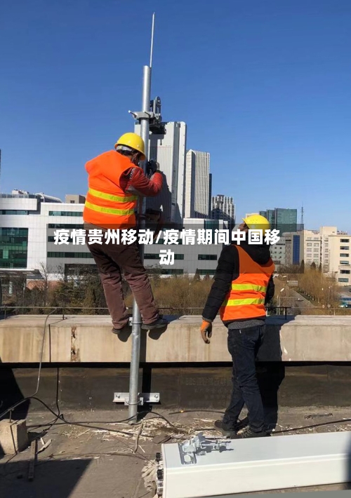 疫情贵州移动/疫情期间中国移动-第1张图片