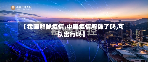 【我国解除疫情,中国疫情解除了吗,可以出行吗】-第2张图片