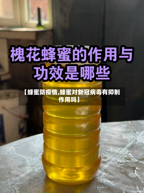 【蜂蜜防疫情,蜂蜜对新冠病毒有抑制作用吗】-第2张图片