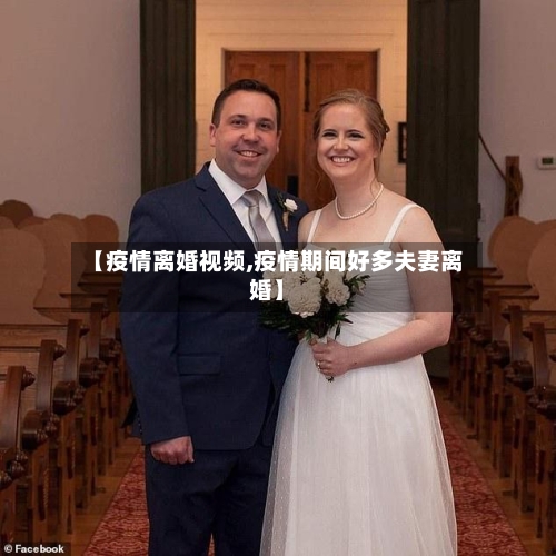 【疫情离婚视频,疫情期间好多夫妻离婚】-第1张图片