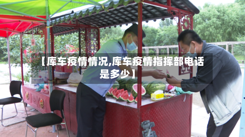 【库车疫情情况,库车疫情指挥部电话是多少】-第1张图片