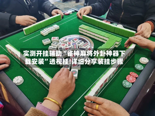 实测开挂辅助“雀神麻将外卦神器下载安装”透视挂!详细分享装挂步骤-第1张图片
