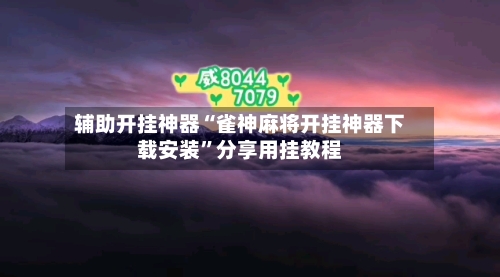 辅助开挂神器“雀神麻将开挂神器下载安装”分享用挂教程-第1张图片
