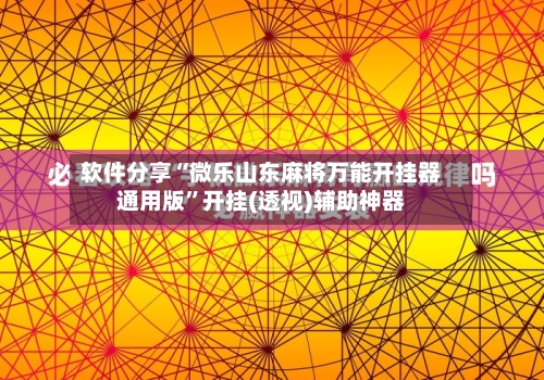 软件分享“微乐山东麻将万能开挂器通用版	”开挂(透视)辅助神器-第1张图片