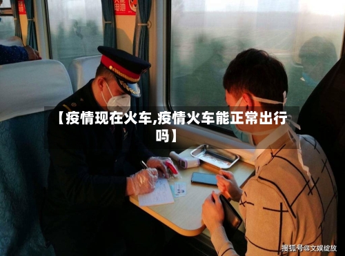 【疫情现在火车,疫情火车能正常出行吗】-第1张图片