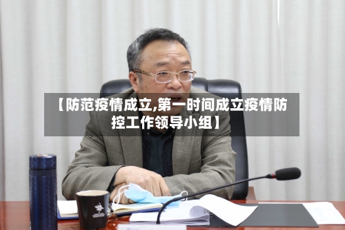 【防范疫情成立,第一时间成立疫情防控工作领导小组】-第1张图片