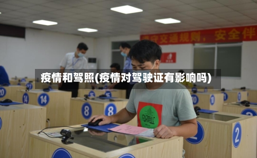 疫情和驾照(疫情对驾驶证有影响吗)-第1张图片