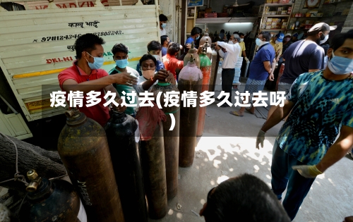 疫情多久过去(疫情多久过去呀)-第1张图片