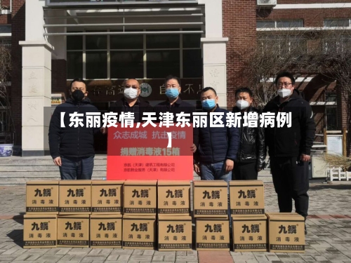 【东丽疫情,天津东丽区新增病例】-第2张图片