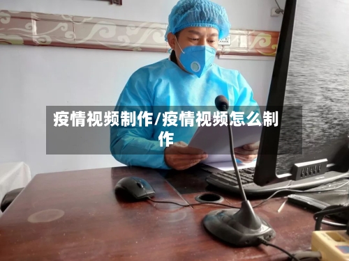 疫情视频制作/疫情视频怎么制作-第2张图片