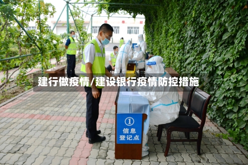 建行做疫情/建设银行疫情防控措施-第1张图片