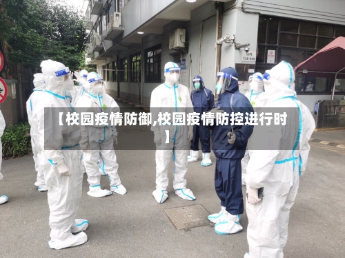 【校园疫情防御,校园疫情防控进行时】-第2张图片