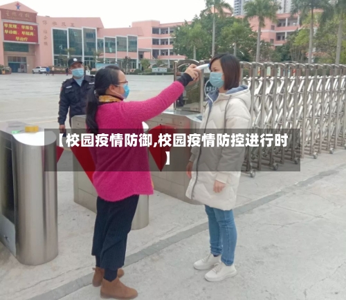 【校园疫情防御,校园疫情防控进行时】-第1张图片