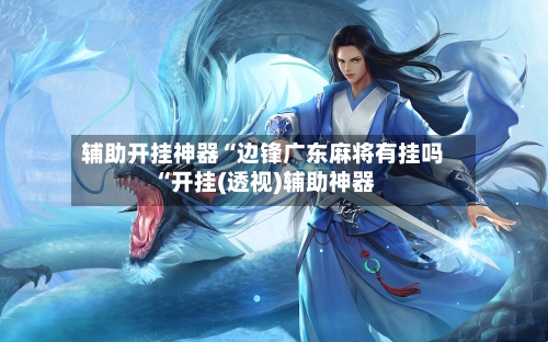 辅助开挂神器“边锋广东麻将有挂吗“开挂(透视)辅助神器-第3张图片