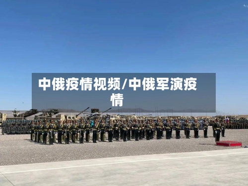 中俄疫情视频/中俄军演疫情-第1张图片