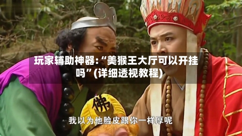 玩家辅助神器:“美猴王大厅可以开挂吗	”(详细透视教程)-第1张图片