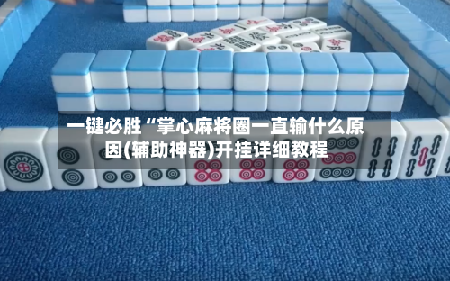 一键必胜“掌心麻将圈一直输什么原因(辅助神器)开挂详细教程-第1张图片