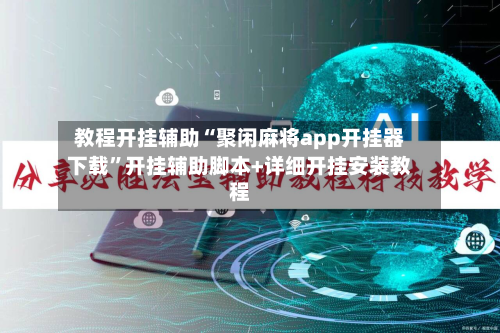 教程开挂辅助“聚闲麻将app开挂器下载	”开挂辅助脚本+详细开挂安装教程-第1张图片