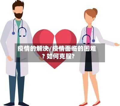 疫情的解决/疫情面临的困难? 如何克服?-第1张图片