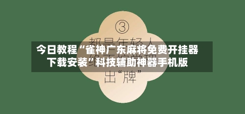 今日教程“雀神广东麻将免费开挂器下载安装”科技辅助神器手机版-第1张图片