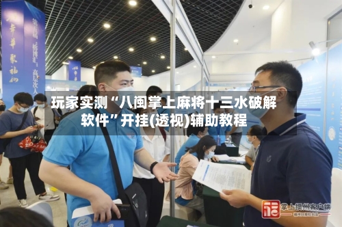 玩家实测“八闽掌上麻将十三水破解软件”开挂(透视)辅助教程-第1张图片