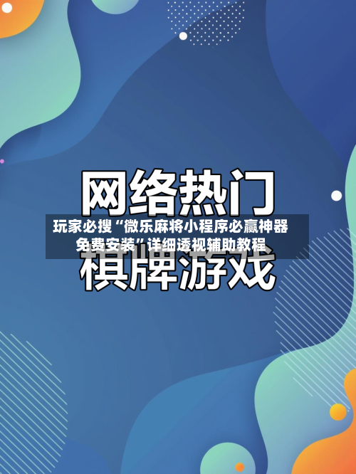 玩家必搜“微乐麻将小程序必赢神器免费安装	”详细透视辅助教程-第2张图片