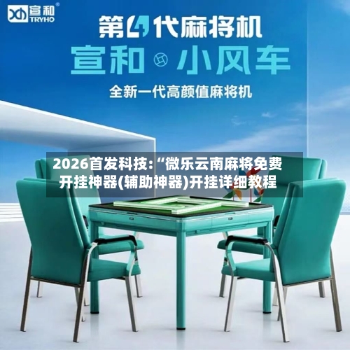 2026首发科技:“微乐云南麻将免费开挂神器(辅助神器)开挂详细教程-第3张图片