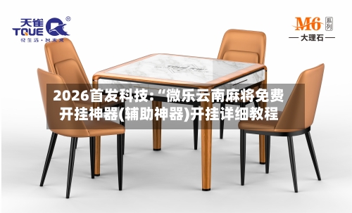 2026首发科技:“微乐云南麻将免费开挂神器(辅助神器)开挂详细教程-第2张图片