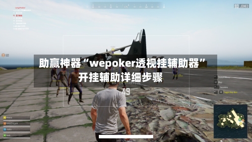 助赢神器“wepoker透视挂辅助器”开挂辅助详细步骤-第1张图片