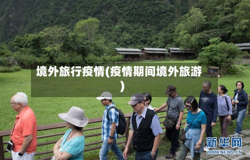 境外旅行疫情(疫情期间境外旅游)-第1张图片