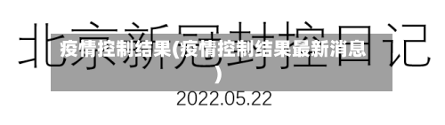 疫情控制结果(疫情控制结果最新消息)-第1张图片