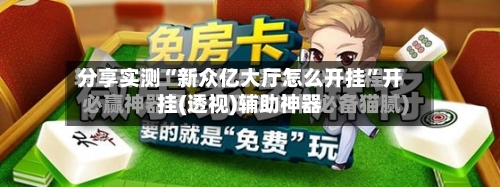 分享实测“新众亿大厅怎么开挂”开挂(透视)辅助神器-第3张图片