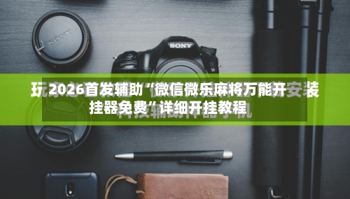 2026首发辅助“微信微乐麻将万能开挂器免费”详细开挂教程-第2张图片