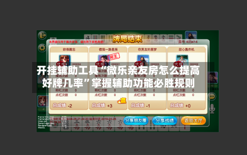 开挂辅助工具“微乐亲友房怎么提高好牌几率	”掌握辅助功能必胜规则-第1张图片