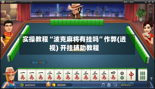 实操教程“波克麻将有挂吗”作弊(透视) 开挂辅助教程-第1张图片