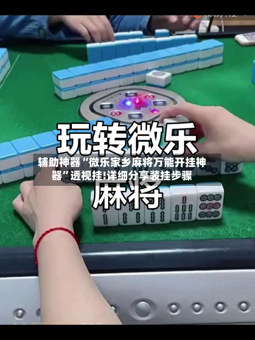 辅助神器“微乐家乡麻将万能开挂神器	”透视挂!详细分享装挂步骤-第3张图片