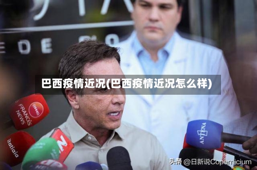 巴西疫情近况(巴西疫情近况怎么样)-第1张图片