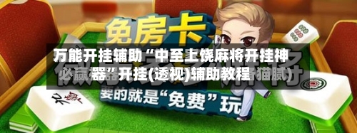 万能开挂辅助“中至上饶麻将开挂神器”开挂(透视)辅助教程
