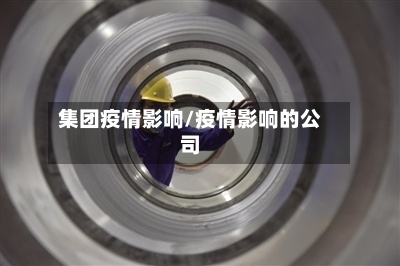 集团疫情影响/疫情影响的公司