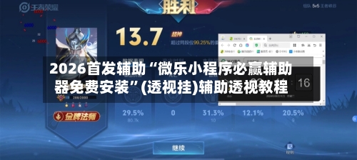 2026首发辅助“微乐小程序必赢辅助器免费安装”(透视挂)辅助透视教程
