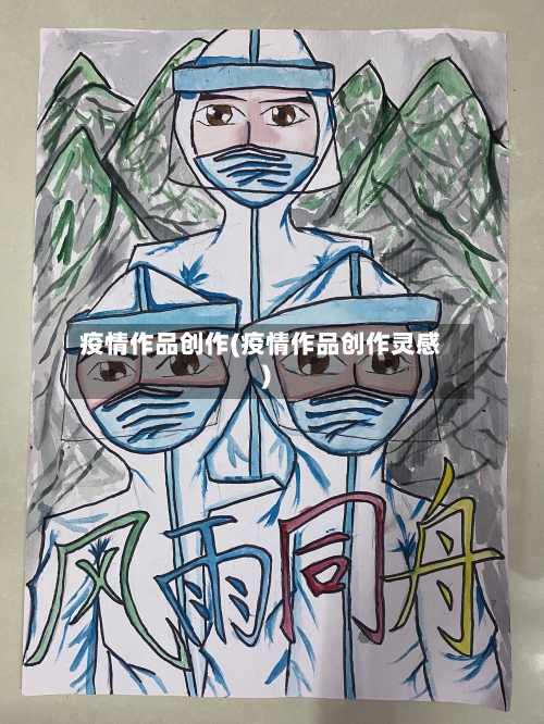 疫情作品创作(疫情作品创作灵感)-第1张图片