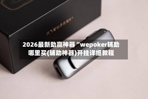 2026最新助赢神器“wepoker辅助哪里买(辅助神器)开挂详细教程-第1张图片