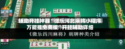 辅助开挂神器“微乐河北麻将小程序万能挂免费版	”开挂辅助详细-第1张图片