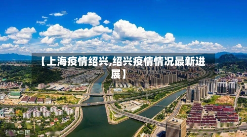 【上海疫情绍兴,绍兴疫情情况最新进展】-第3张图片