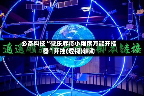 必备科技“微乐麻将小程序万能开挂器”开挂(透视)辅助-第1张图片