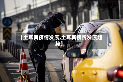 【土耳其疫情发展,土耳其疫情发展趋势】-第1张图片