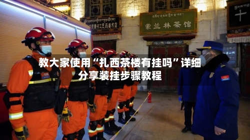 教大家使用“扎西茶楼有挂吗”详细分享装挂步骤教程